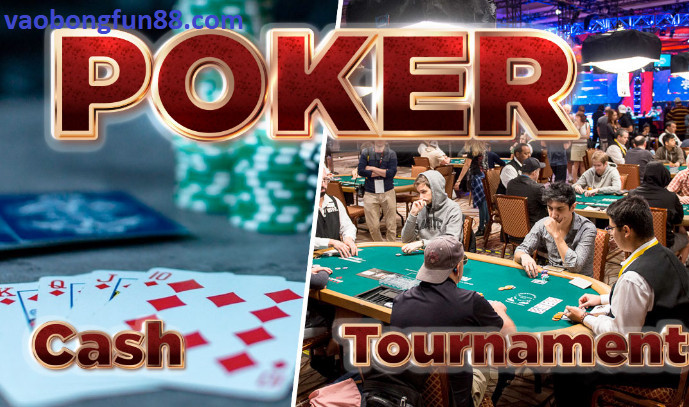 Poker Tournament và Poker Cash Game